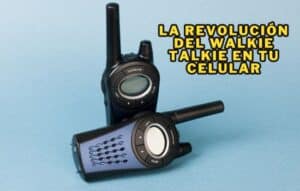 La Revolución del Walkie Talkie en tu Celular