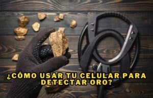 ¿Cómo usar tu Celular para Detectar Oro?